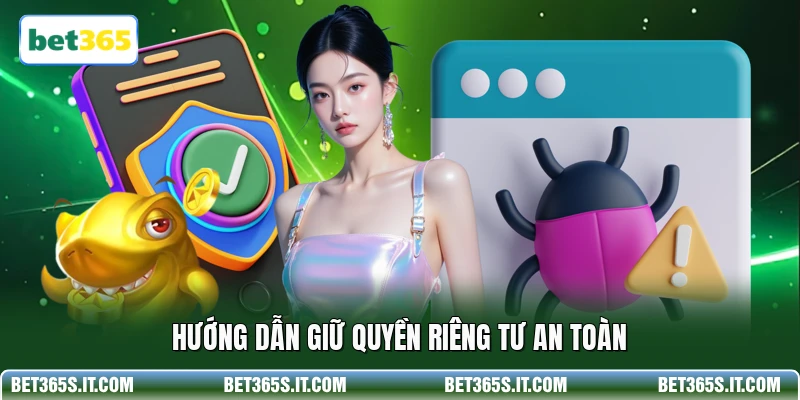 Hướng dẫn giữ quyền riêng tư an toàn