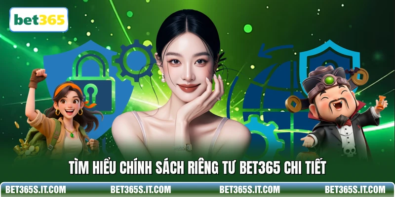 Tìm hiểu chính sách riêng tư BET365 chi tiết