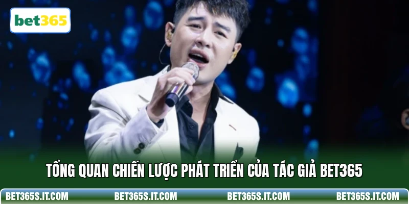 Tổng quan chiến lược phát triển của tác giả BET365
