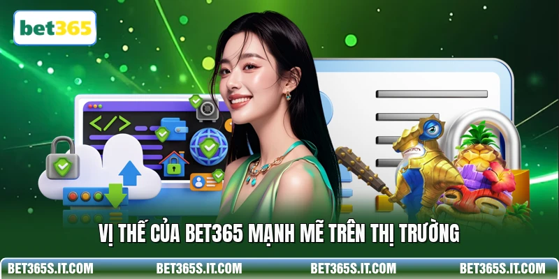 Vị thế của BET365 mạnh mẽ trên thị trường